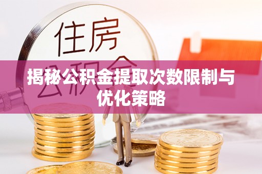 博白揭秘公积金提取次数限制与优化策略
