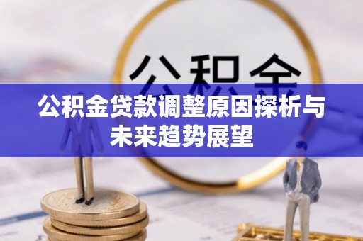 博白公积金贷款调整原因探析与未来趋势展望