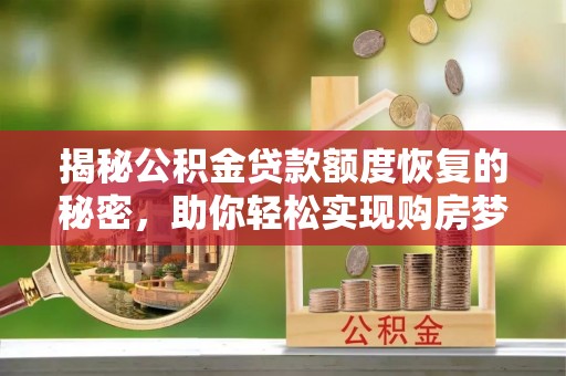 博白揭秘公积金贷款额度恢复的秘密，助你轻松实现购房梦想