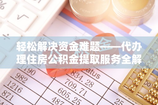 博白轻松解决资金难题——代办理住房公积金提取服务全解析