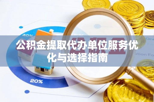博白公积金提取代办单位服务优化与选择指南