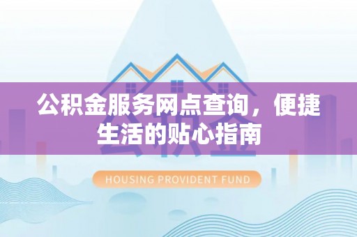 博白公积金服务网点查询，便捷生活的贴心指南