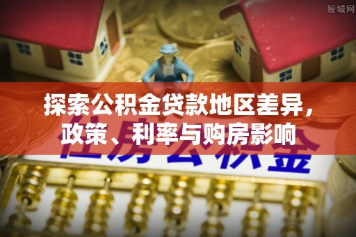 博白探索公积金贷款地区差异，政策、利率与购房影响