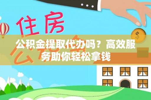 博白公积金提取代办吗？高效服务助你轻松拿钱