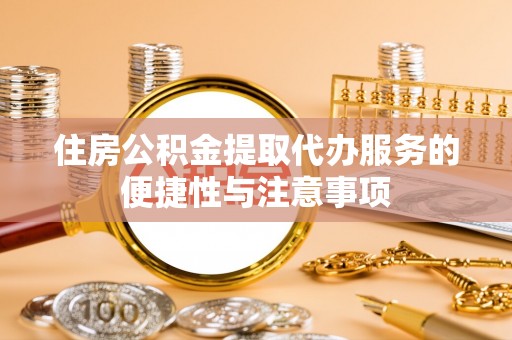 博白住房公积金提取代办服务的便捷性与注意事项