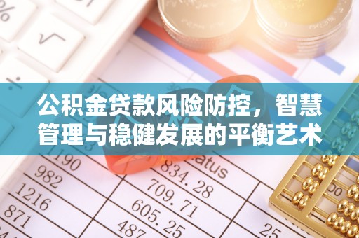 博白公积金贷款风险防控，智慧管理与稳健发展的平衡艺术