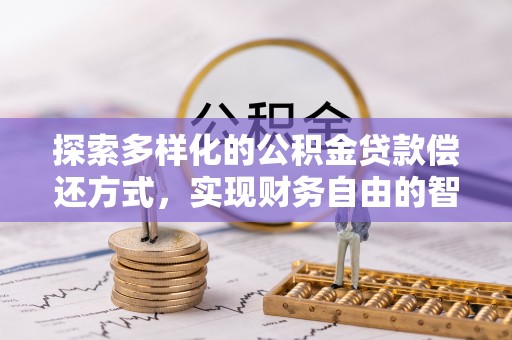 博白探索多样化的公积金贷款偿还方式，实现财务自由的智慧选择