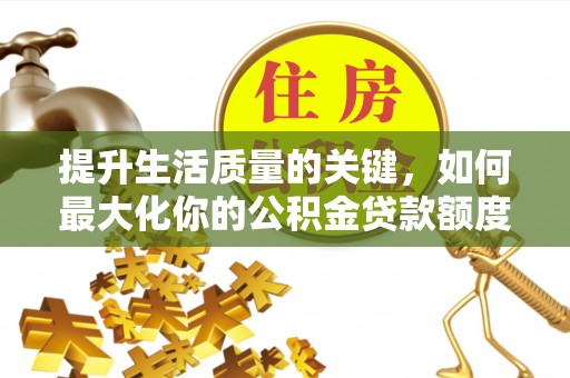 博白提升生活质量的关键，如何最大化你的公积金贷款额度