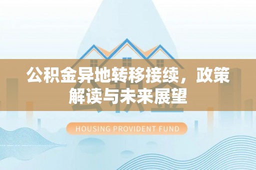 博白公积金异地转移接续，政策解读与未来展望