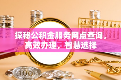 博白探秘公积金服务网点查询，高效办理，智慧选择