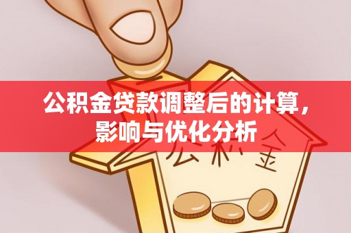 博白公积金贷款调整后的计算，影响与优化分析