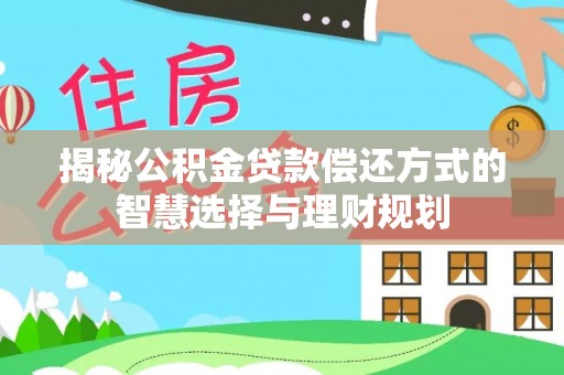 博白揭秘公积金贷款偿还方式的智慧选择与理财规划