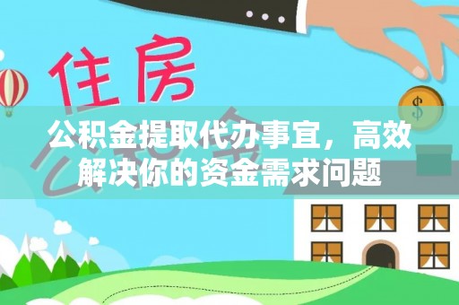 博白公积金提取代办事宜，高效解决你的资金需求问题