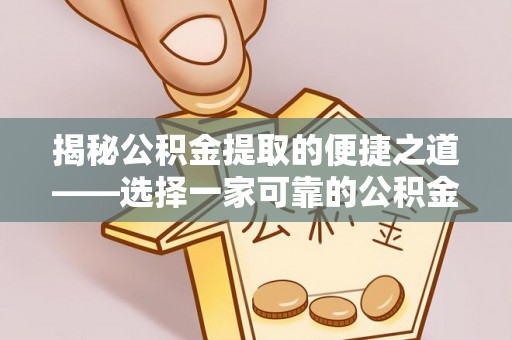 博白揭秘公积金提取的便捷之道——选择一家可靠的公积金提取代办公司