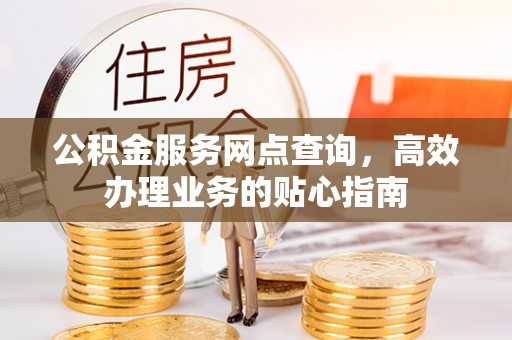 博白公积金服务网点查询，高效办理业务的贴心指南
