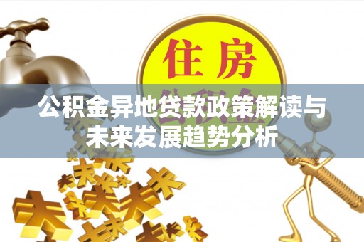 博白公积金异地贷款政策解读与未来发展趋势分析
