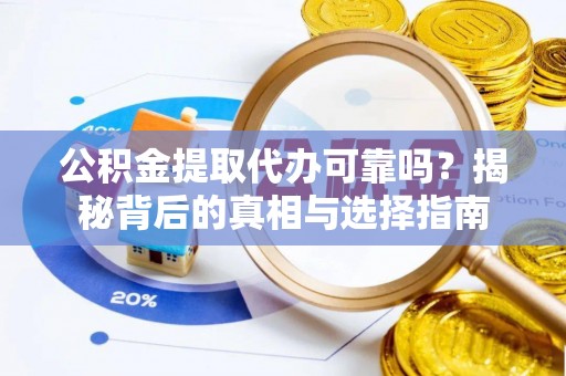 博白公积金提取代办可靠吗？揭秘背后的真相与选择指南