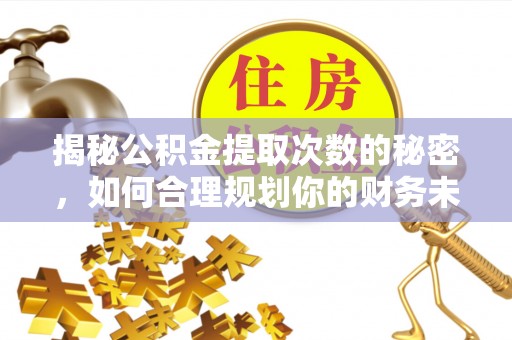 博白揭秘公积金提取次数的秘密，如何合理规划你的财务未来