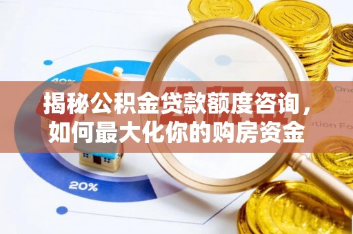 博白揭秘公积金贷款额度咨询，如何最大化你的购房资金
