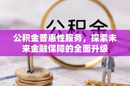 博白公积金普惠性服务，探索未来金融保障的全面升级