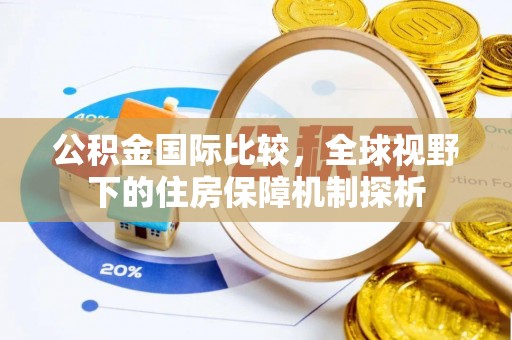 博白公积金国际比较，全球视野下的住房保障机制探析