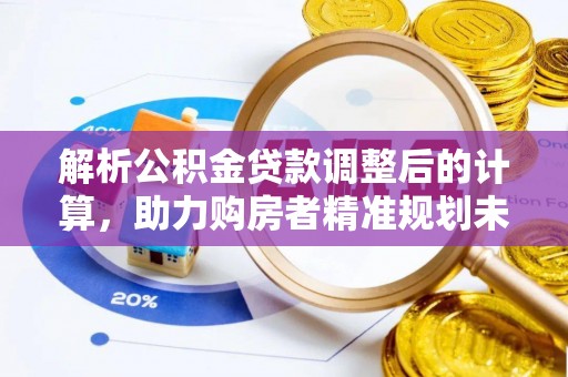博白解析公积金贷款调整后的计算，助力购房者精准规划未来