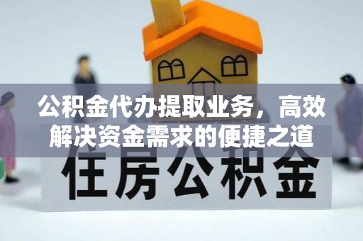 博白公积金代办提取业务，高效解决资金需求的便捷之道