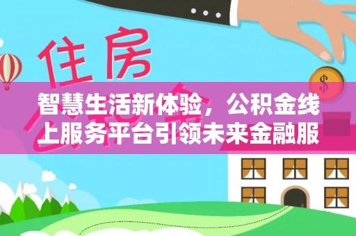 博白智慧生活新体验，公积金线上服务平台引领未来金融服务