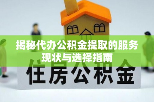 博白揭秘代办公积金提取的服务现状与选择指南