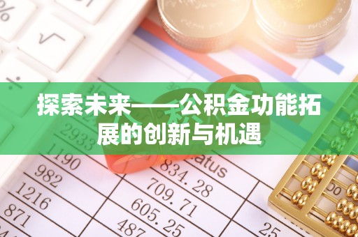 博白探索未来——公积金功能拓展的创新与机遇
