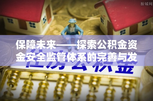 博白保障未来——探索公积金资金安全监管体系的完善与发展