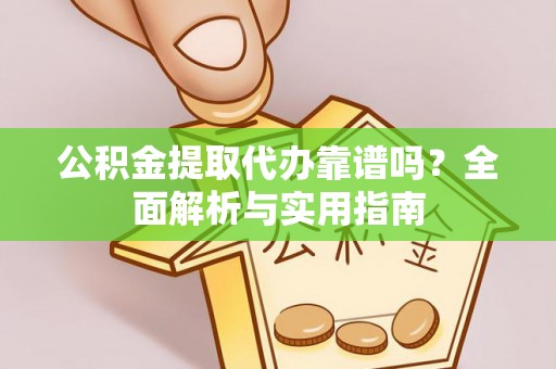 博白公积金提取代办靠谱吗？全面解析与实用指南