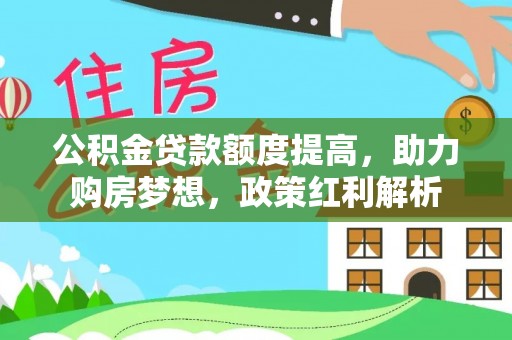 博白公积金贷款额度提高，助力购房梦想，政策红利解析