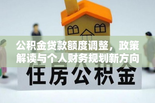 博白公积金贷款额度调整，政策解读与个人财务规划新方向
