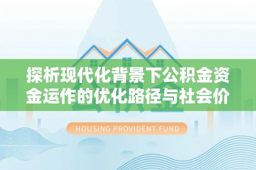 博白探析现代化背景下公积金资金运作的优化路径与社会价值