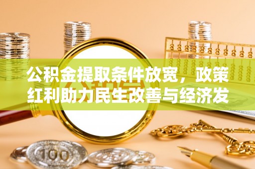 博白公积金提取条件放宽，政策红利助力民生改善与经济发展