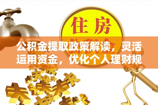 博白公积金提取政策解读，灵活运用资金，优化个人理财规划