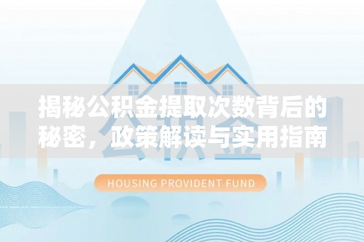 博白揭秘公积金提取次数背后的秘密，政策解读与实用指南