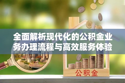 博白全面解析现代化的公积金业务办理流程与高效服务体验