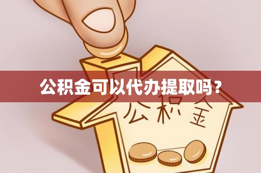 博白公积金可以代办提取吗？