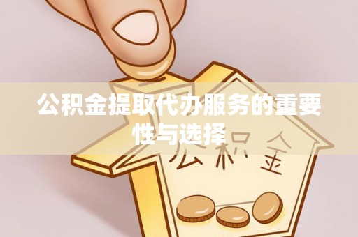博白公积金提取代办服务的重要性与选择
