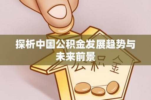 博白探析中国公积金发展趋势与未来前景