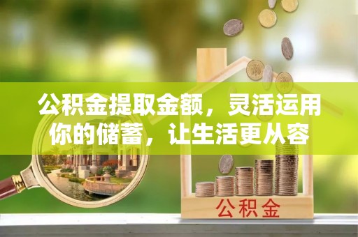 博白公积金提取金额，灵活运用你的储蓄，让生活更从容
