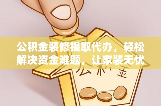 博白公积金装修提取代办，轻松解决资金难题，让家装无忧