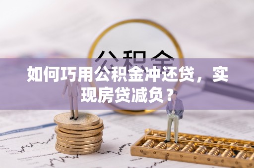 博白如何巧用公积金冲还贷，实现房贷减负？
