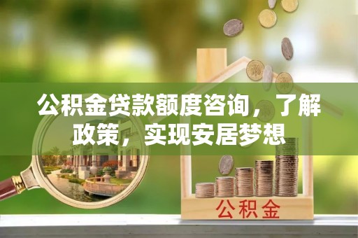 博白公积金贷款额度咨询，了解政策，实现安居梦想