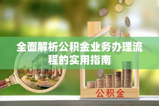博白全面解析公积金业务办理流程的实用指南