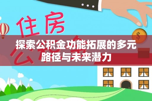 博白探索公积金功能拓展的多元路径与未来潜力