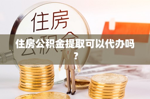 博白住房公积金提取可以代办吗？