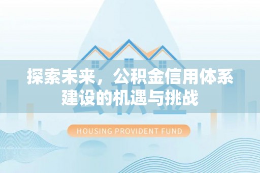 博白探索未来，公积金信用体系建设的机遇与挑战